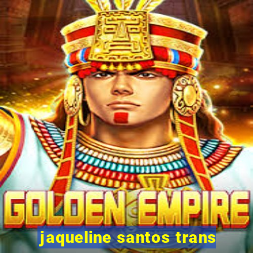 jaqueline santos trans